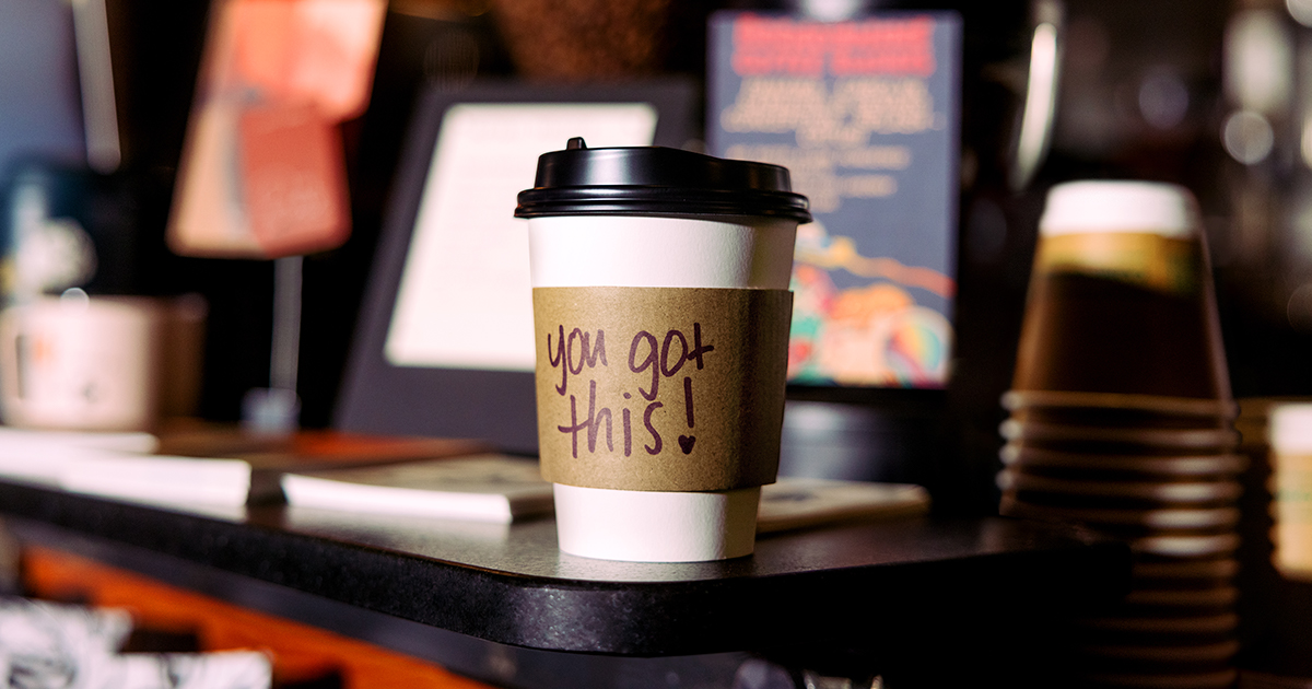 You Got This written on a cup of coffee